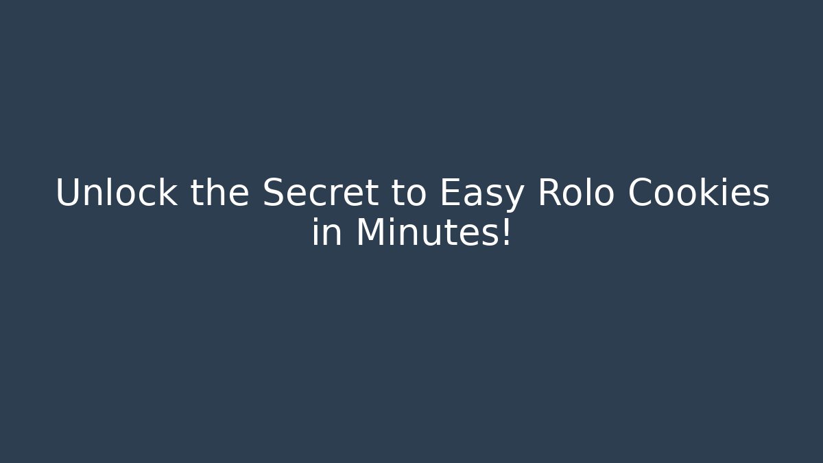 Unlock the Secret to Easy Rolo Cookies in Minutes!