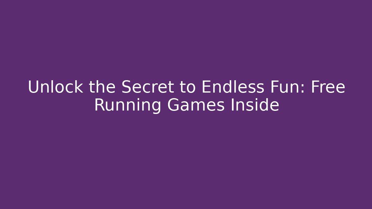 Unlock the Secret to Endless Fun: Free Running Games Inside