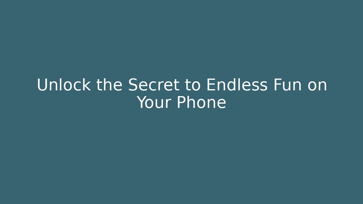 Unlock the Secret to Endless Fun on Your Phone