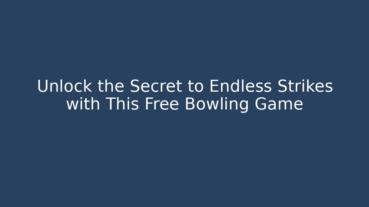Unlock the Secret to Endless Strikes with This Free Bowling Game