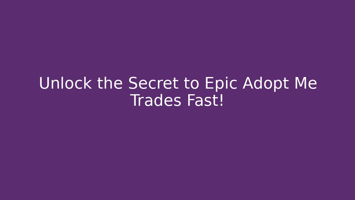 Unlock the Secret to Epic Adopt Me Trades Fast!