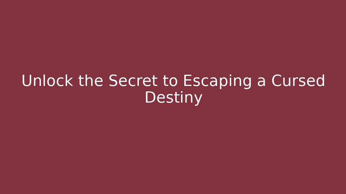 Unlock the Secret to Escaping a Cursed Destiny