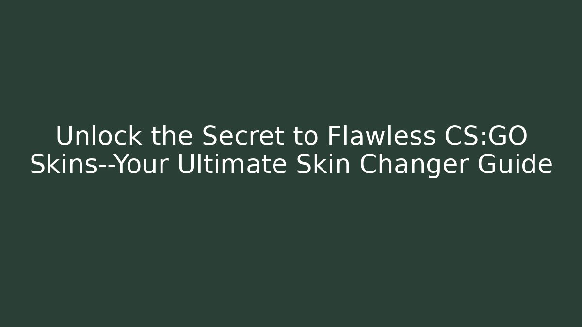 Unlock the Secret to Flawless CS:GO Skins—Your Ultimate Skin Changer Guide