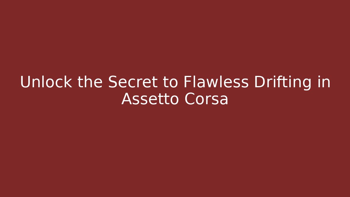 Unlock the Secret to Flawless Drifting in Assetto Corsa