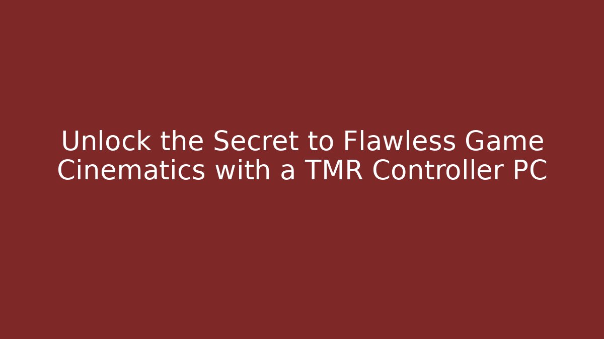 Unlock the Secret to Flawless Game Cinematics with a TMR Controller PC - Critter Realm