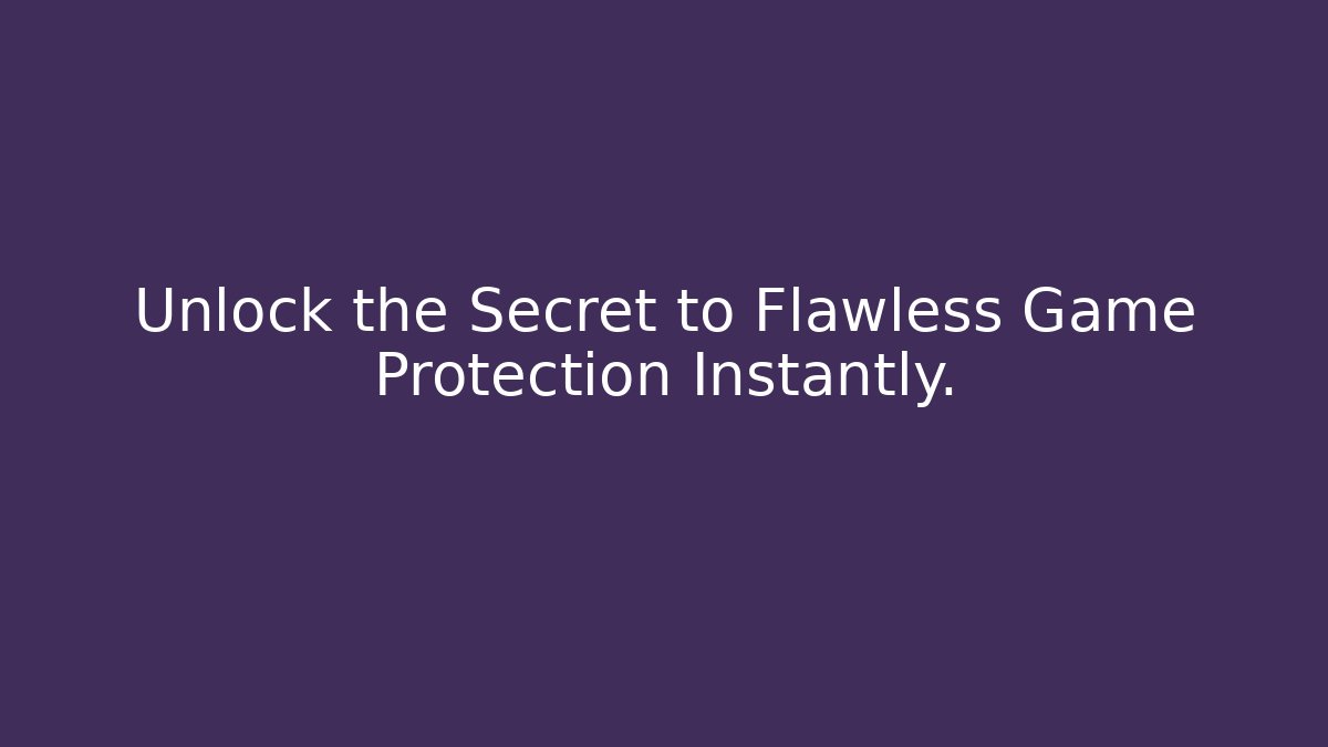 Unlock the Secret to Flawless Game Protection Instantly.