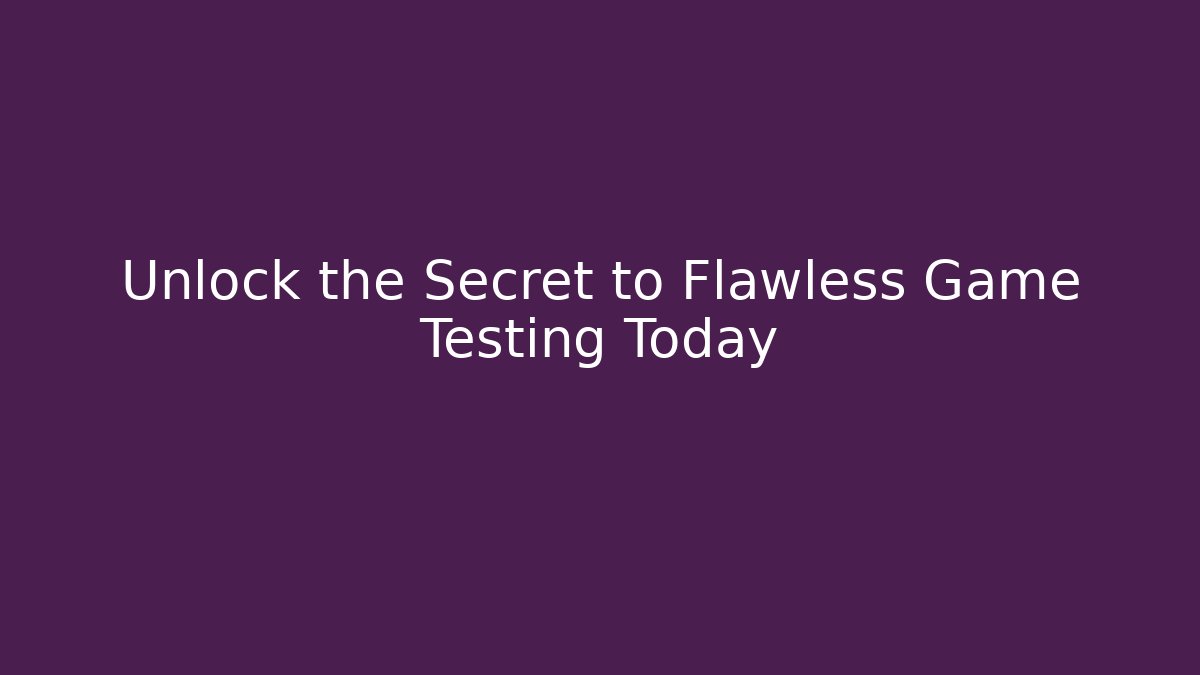 Unlock the Secret to Flawless Game Testing Today