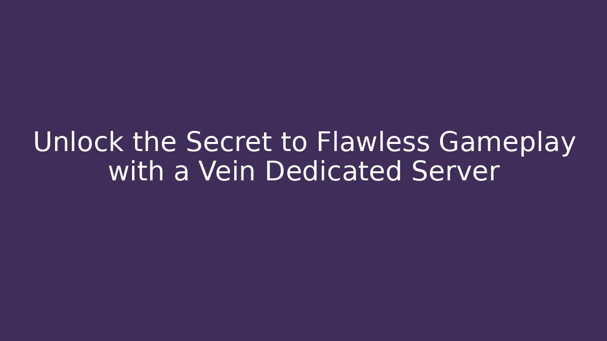 Unlock the Secret to Flawless Gameplay with a Vein Dedicated Server