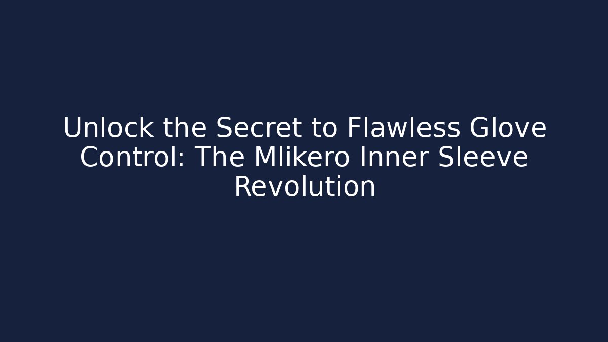 Unlock the Secret to Flawless Glove Control: The Mlikero Inner Sleeve Revolution