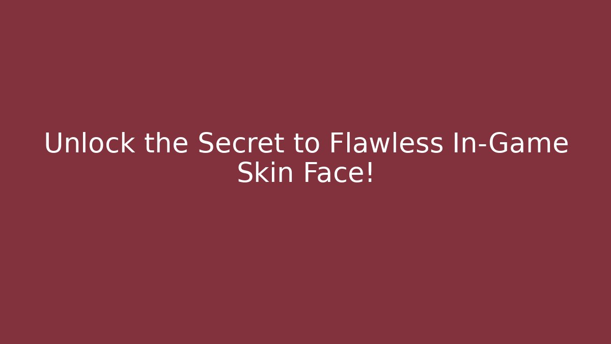 Unlock the Secret to Flawless In-Game Skin Face!