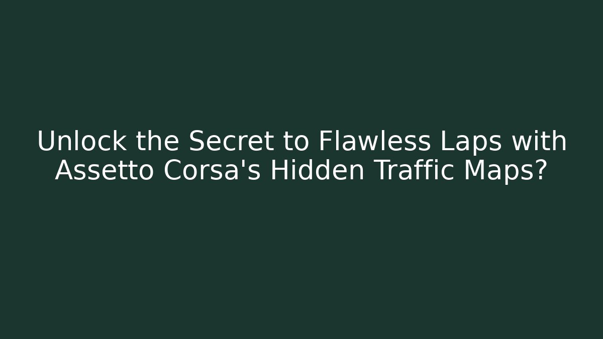 Unlock the Secret to Flawless Laps with Assetto Corsa's Hidden Traffic Maps?