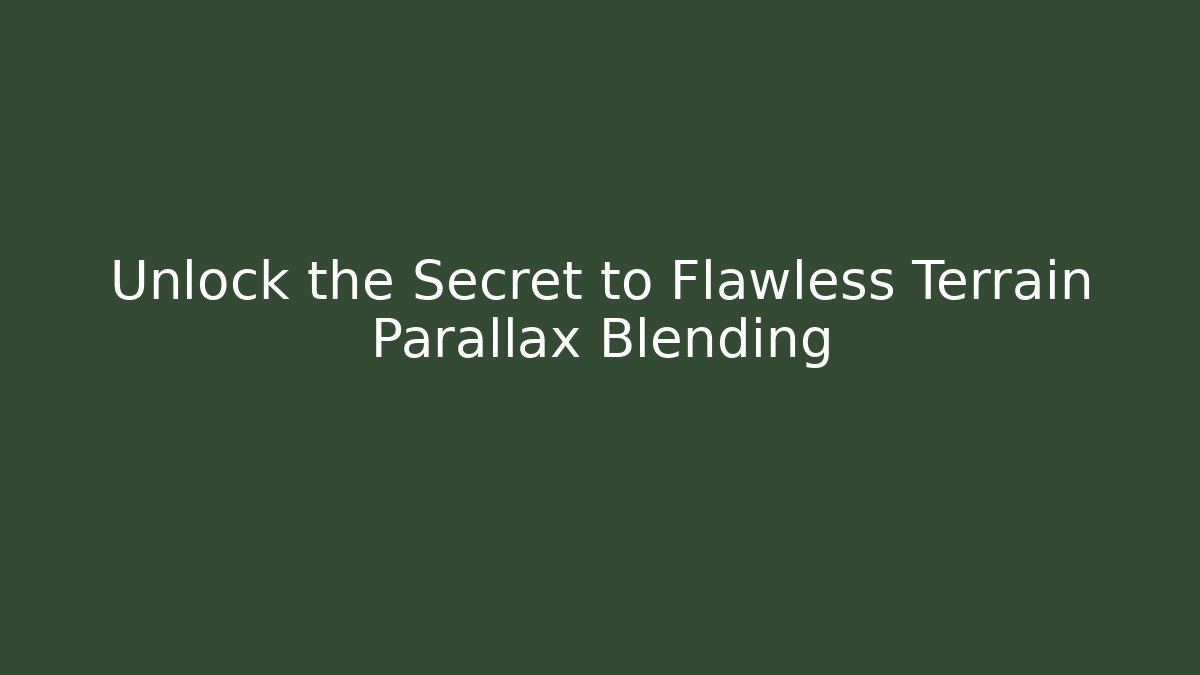 Unlock the Secret to Flawless Terrain Parallax Blending