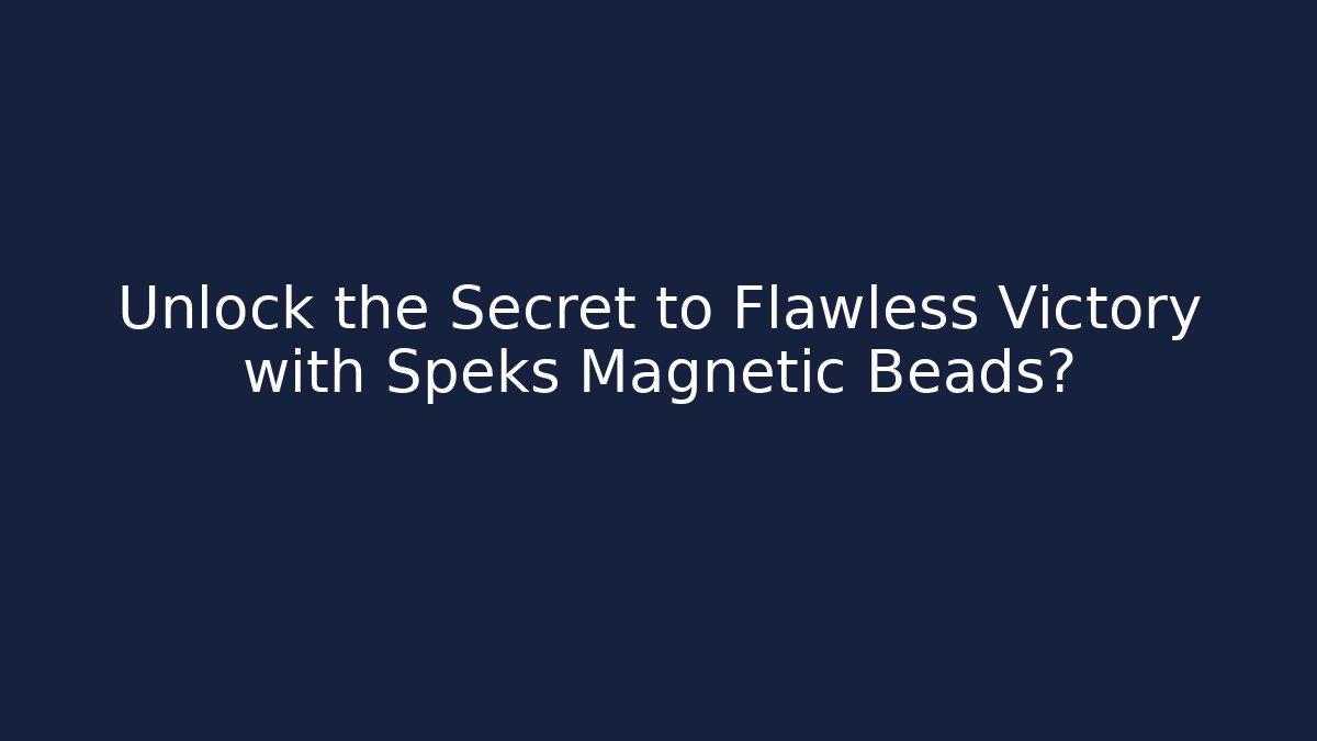 Unlock the Secret to Flawless Victory with Speks Magnetic Beads?