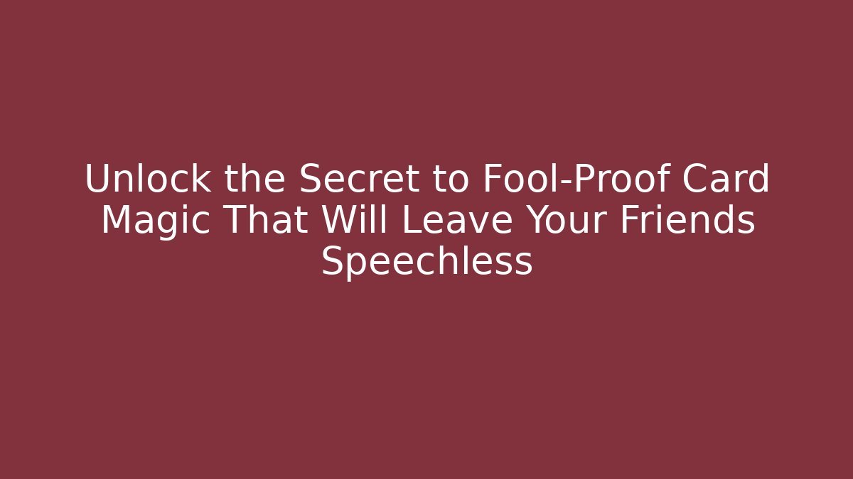 Unlock the Secret to Fool-Proof Card Magic That Will Leave Your Friends Speechless