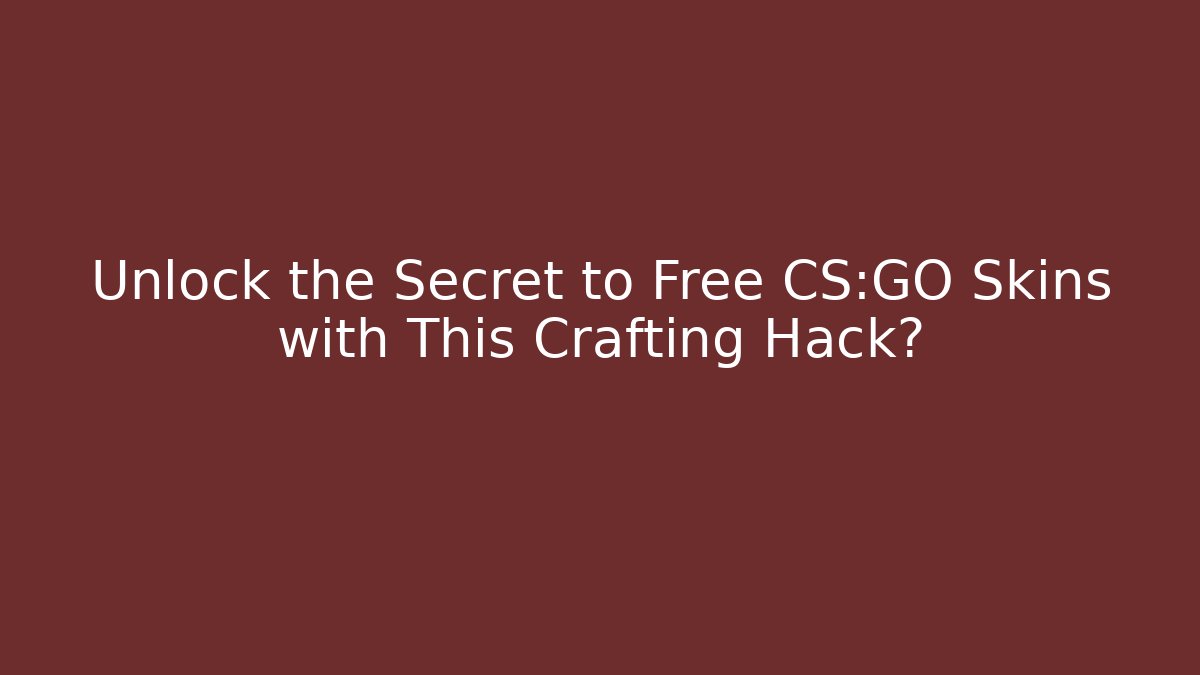 Unlock the Secret to Free CS:GO Skins with This Crafting Hack?