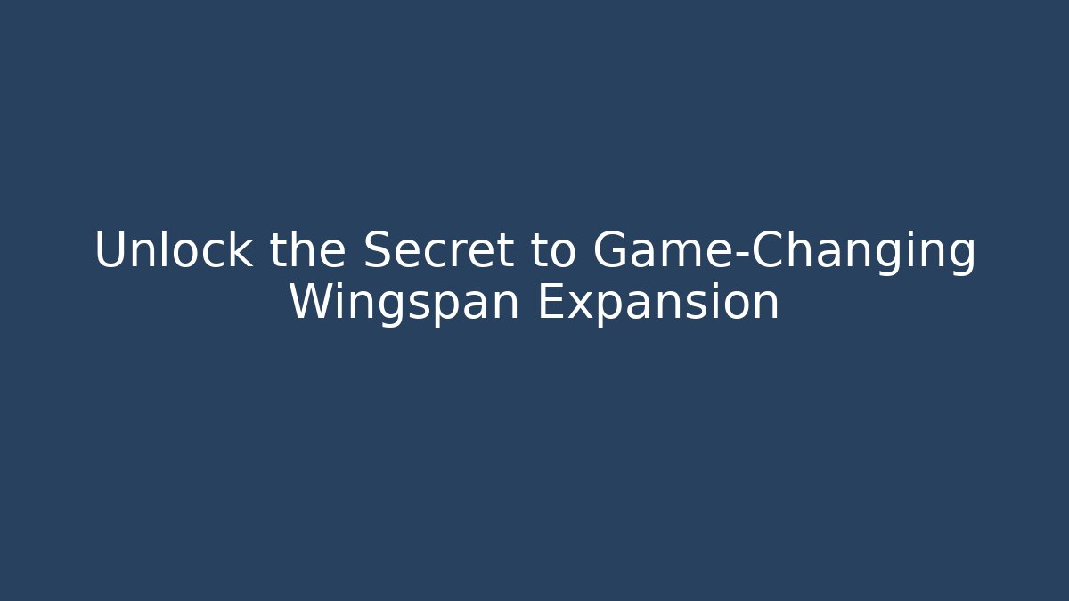 Unlock the Secret to Game-Changing Wingspan Expansion