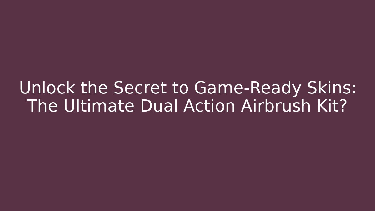Unlock the Secret to Game-Ready Skins: The Ultimate Dual Action Airbrush Kit?