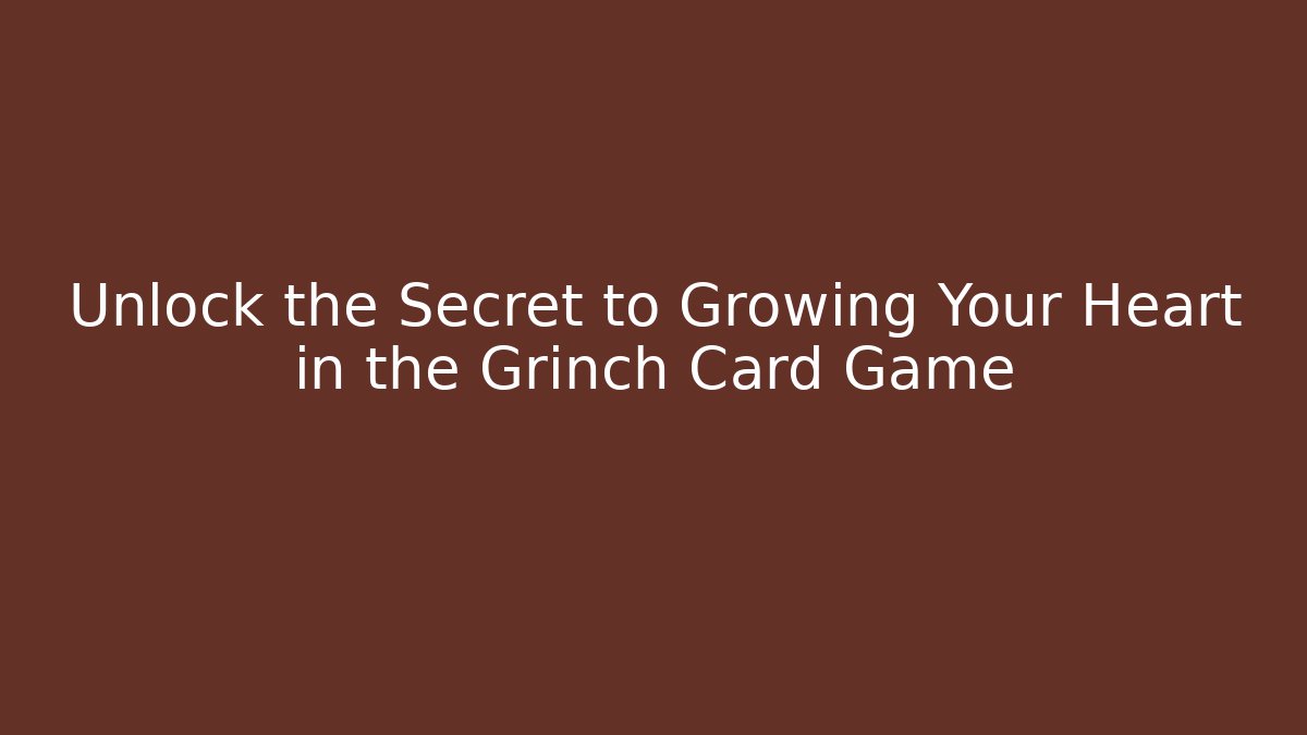 Unlock the Secret to Growing Your Heart in the Grinch Card Game