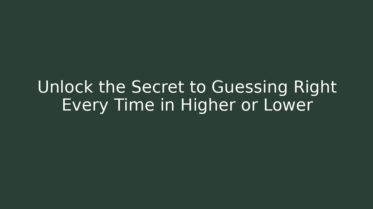 Unlock the Secret to Guessing Right Every Time in Higher or Lower