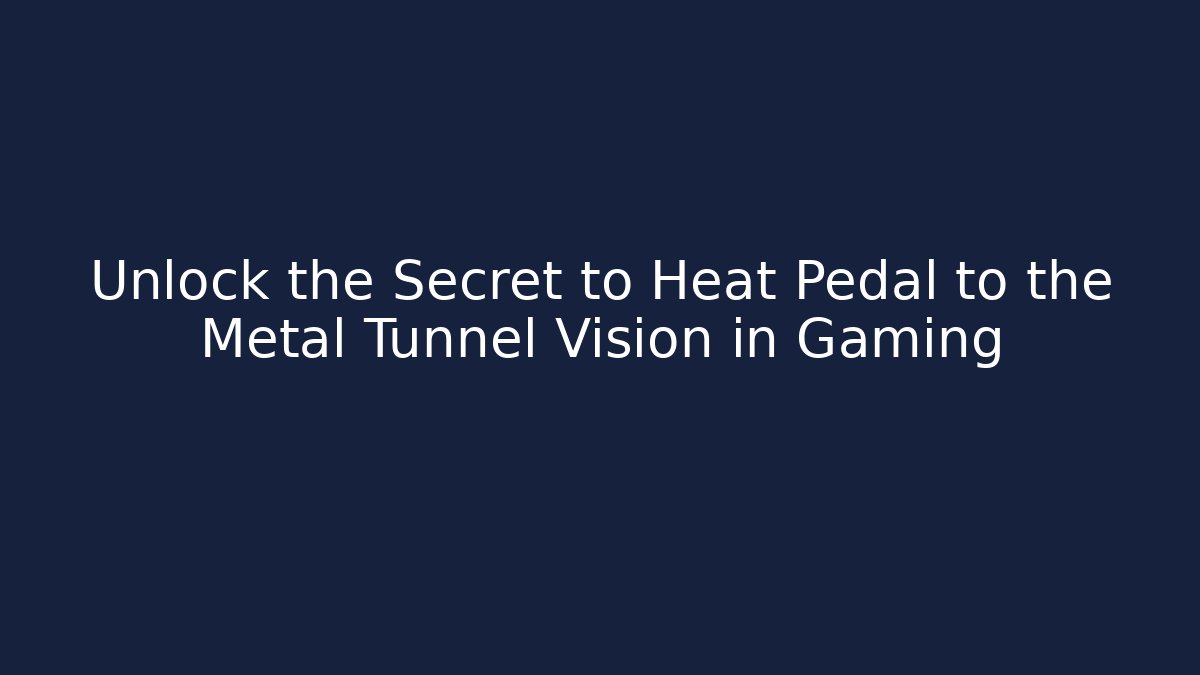 Unlock the Secret to Heat Pedal to the Metal Tunnel Vision in Gaming