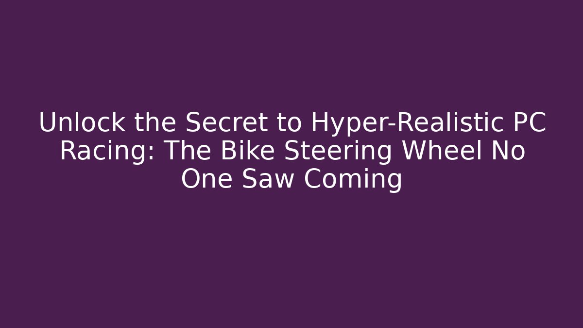 Unlock the Secret to Hyper-Realistic PC Racing: The Bike Steering Wheel No One Saw Coming