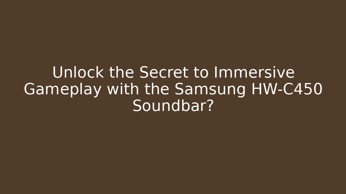 Unlock the Secret to Immersive Gameplay with the Samsung HW-C450 Soundbar?