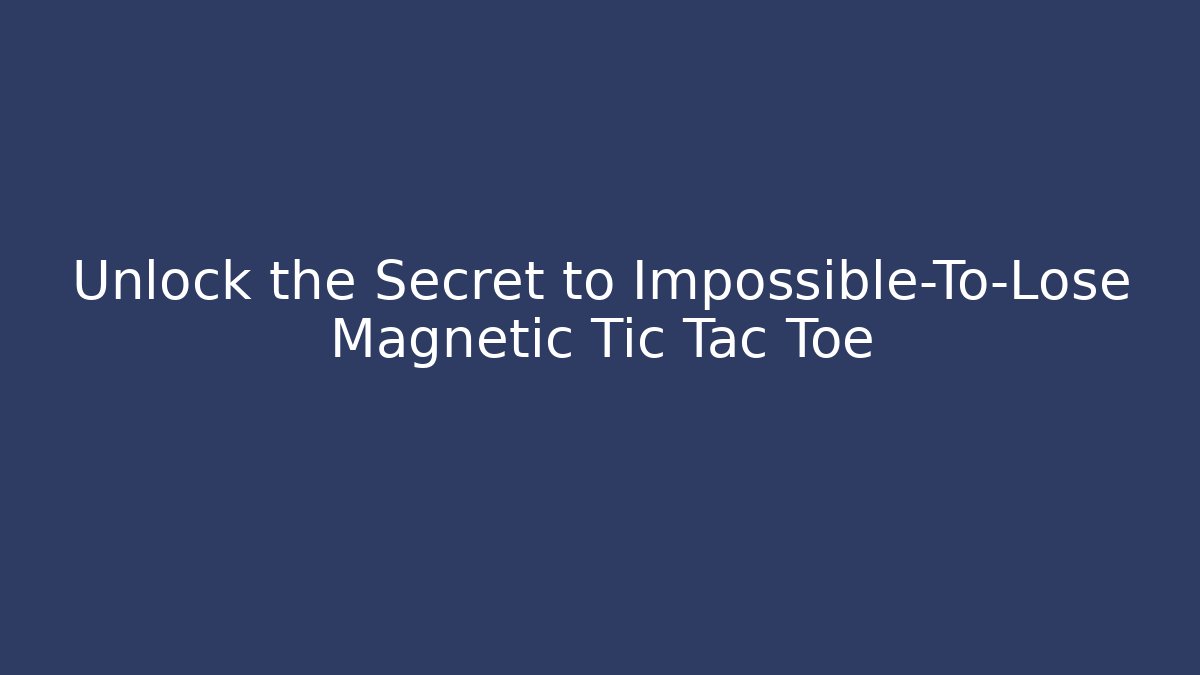 Unlock the Secret to Impossible-To-Lose Magnetic Tic Tac Toe