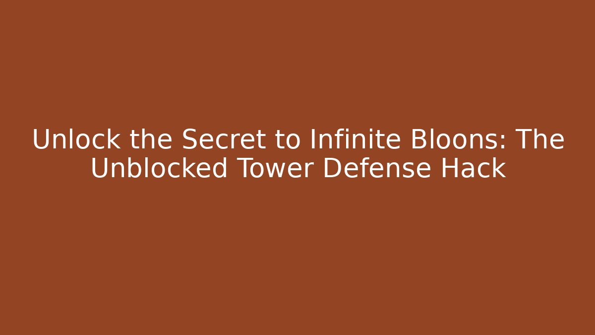 Unlock the Secret to Infinite Bloons: The Unblocked Tower Defense Hack