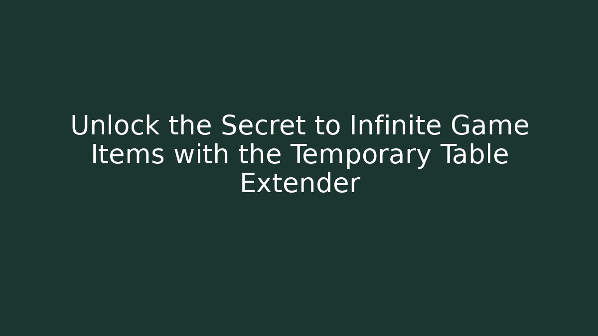 Unlock the Secret to Infinite Game Items with the Temporary Table Extender - Critter Realm