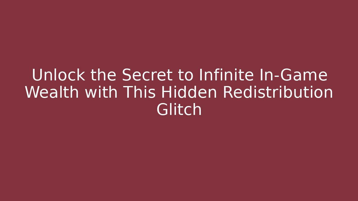 Unlock the Secret to Infinite In-Game Wealth with This Hidden Redistribution Glitch