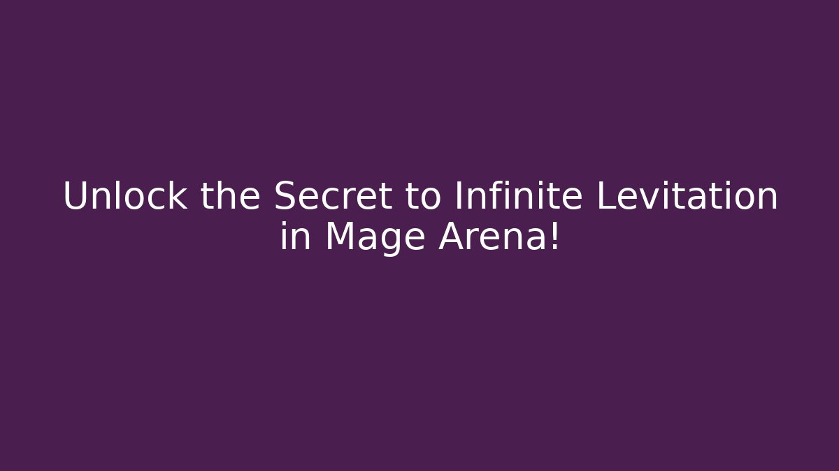 Unlock the Secret to Infinite Levitation in Mage Arena!