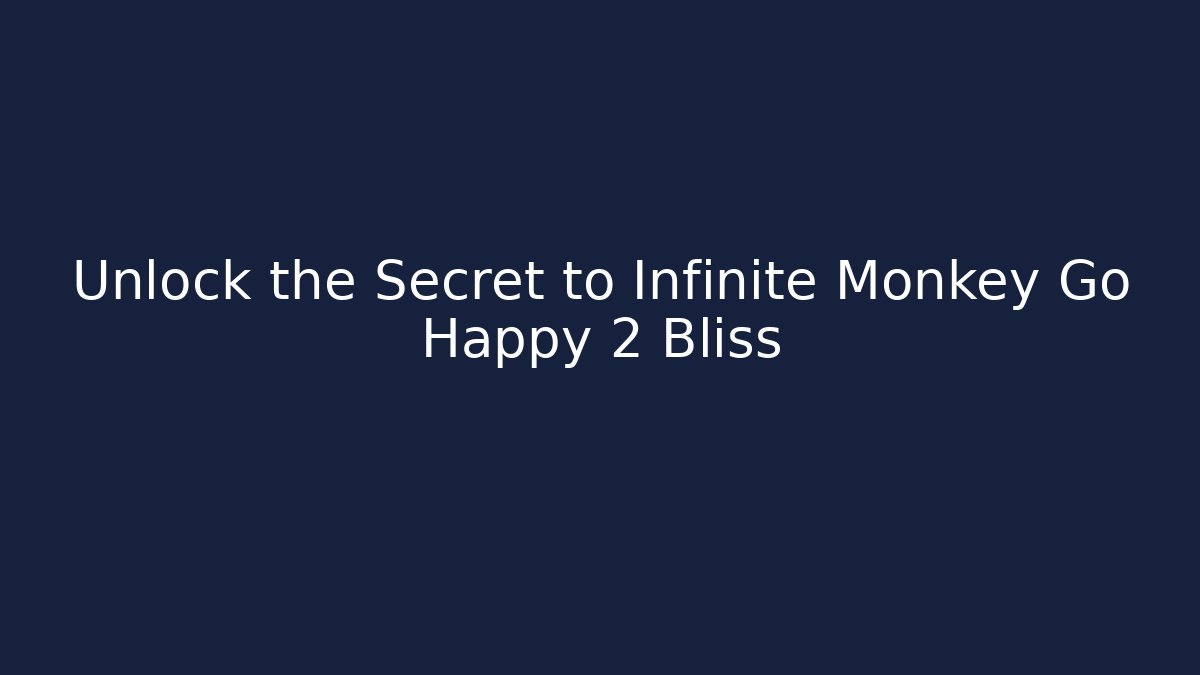 Unlock the Secret to Infinite Monkey Go Happy 2 Bliss