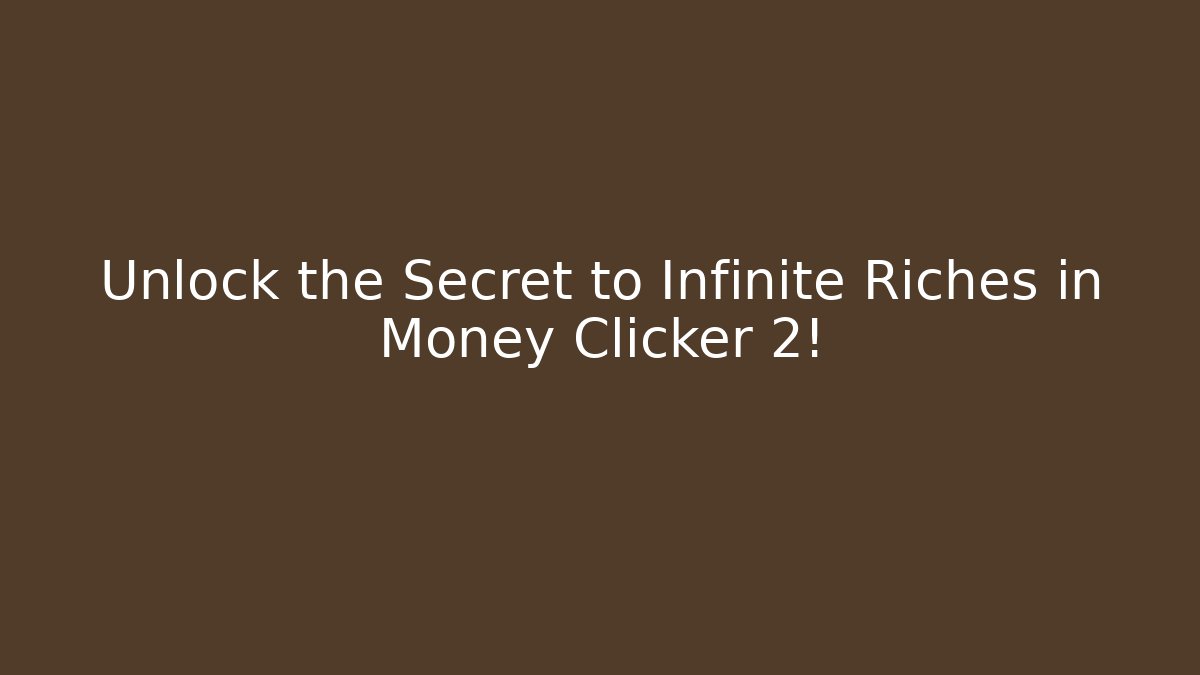 Unlock the Secret to Infinite Riches in Money Clicker 2!