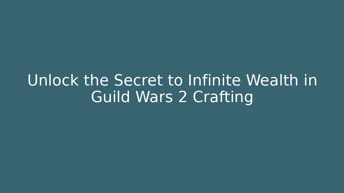 Unlock the Secret to Infinite Wealth in Guild Wars 2 Crafting