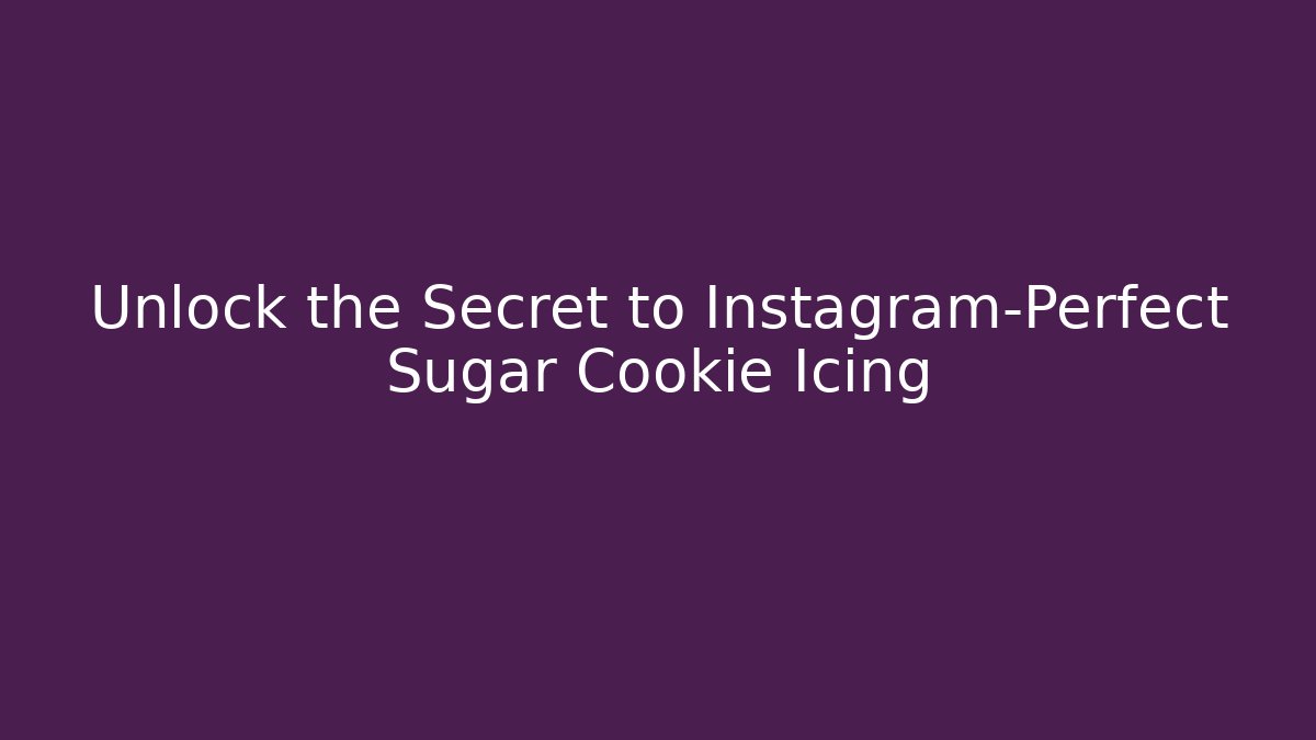 Unlock the Secret to Instagram-Perfect Sugar Cookie Icing
