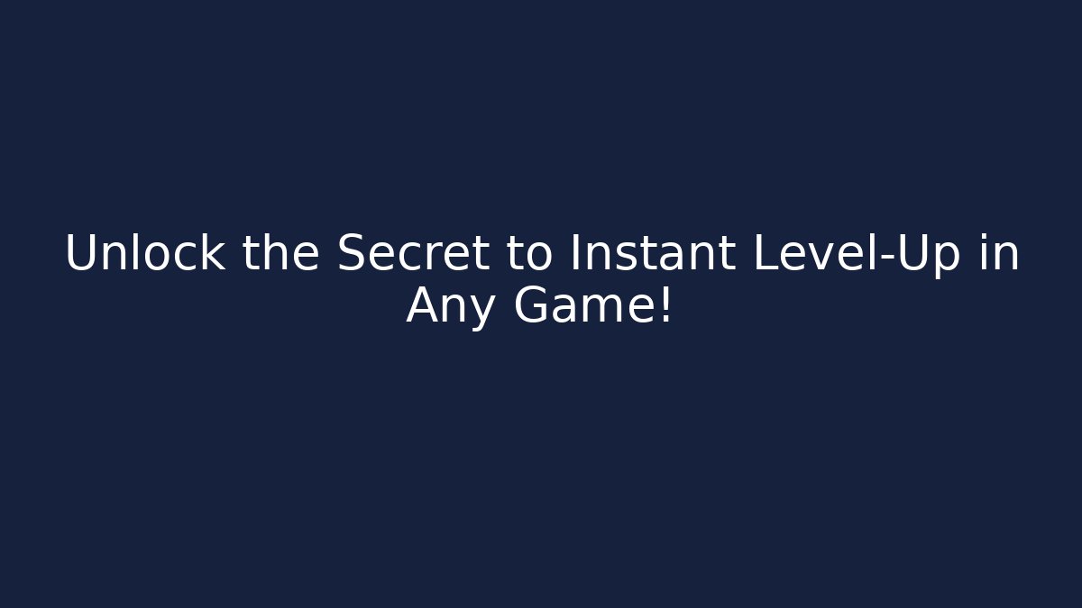 Unlock the Secret to Instant Level-Up in Any Game!