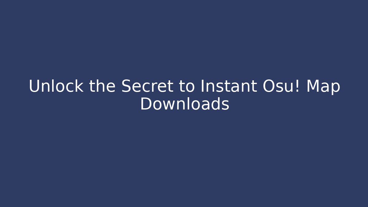 Unlock the Secret to Instant Osu! Map Downloads