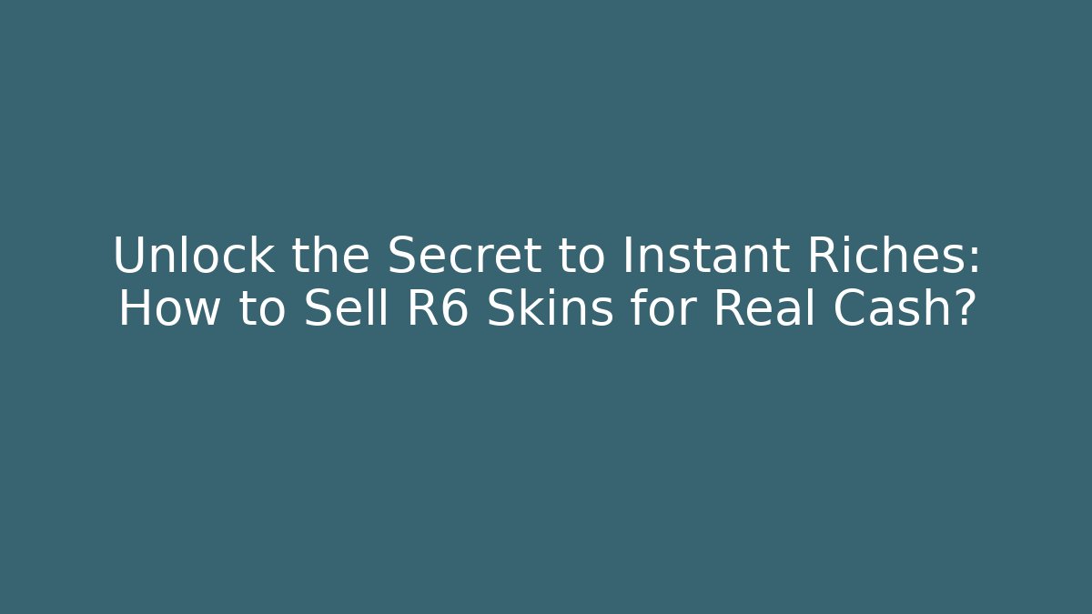 Unlock the Secret to Instant Riches: How to Sell R6 Skins for Real Cash?