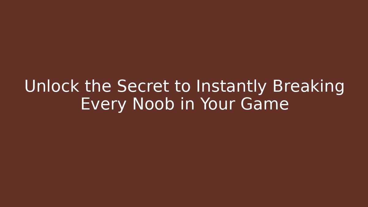 Unlock the Secret to Instantly Breaking Every Noob in Your Game