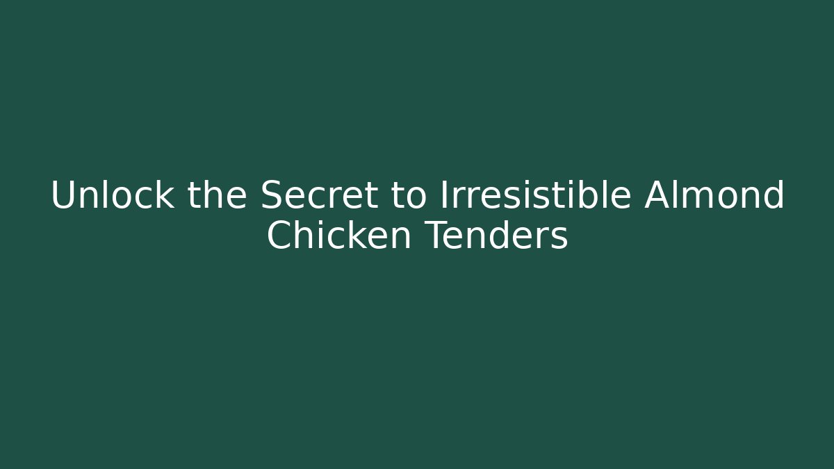 Unlock the Secret to Irresistible Almond Chicken Tenders
