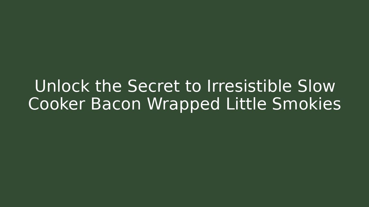 Unlock the Secret to Irresistible Slow Cooker Bacon Wrapped Little Smokies