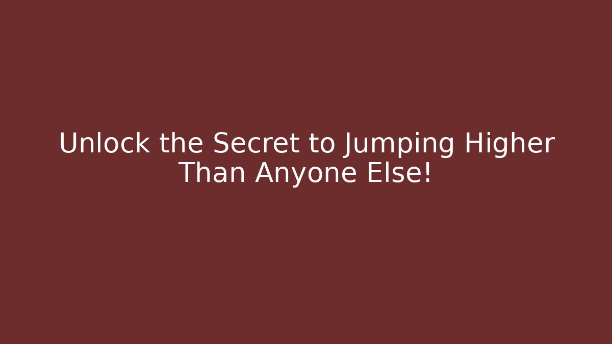 Unlock the Secret to Jumping Higher Than Anyone Else!