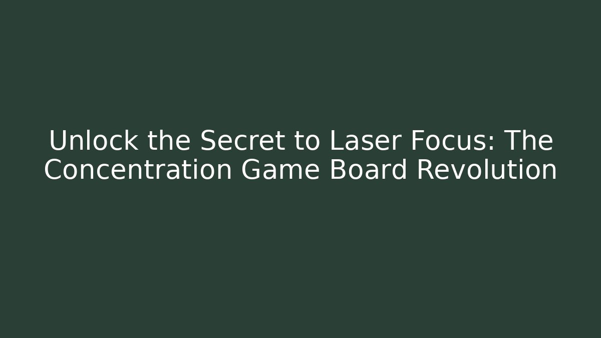 Unlock the Secret to Laser Focus: The Concentration Game Board Revolution