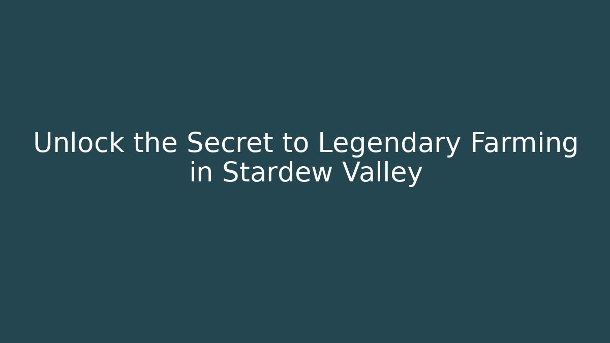 Unlock the Secret to Legendary Farming in Stardew Valley