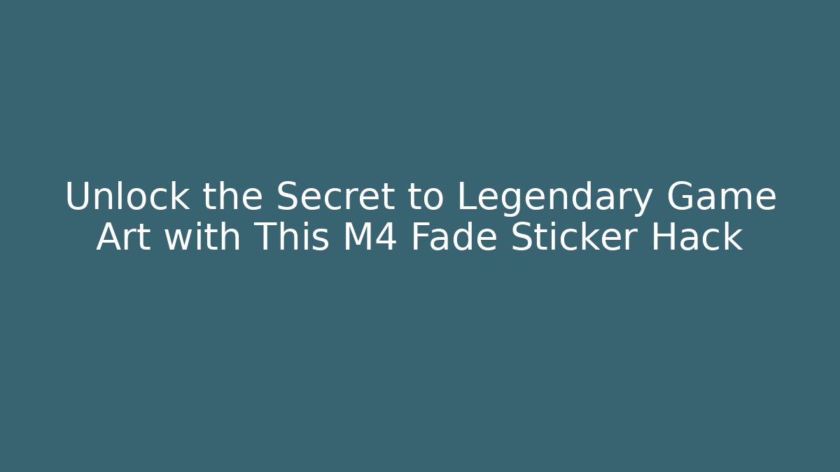 Unlock the Secret to Legendary Game Art with This M4 Fade Sticker Hack