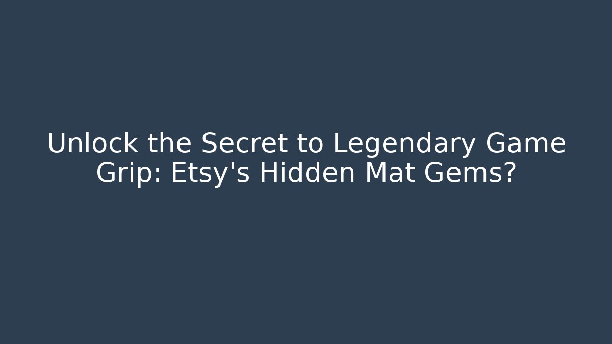 Unlock the Secret to Legendary Game Grip: Etsy’s Hidden Mat Gems?