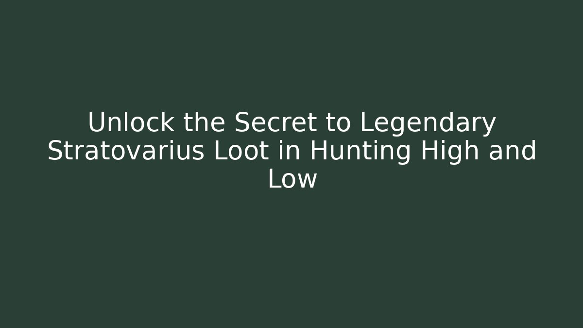 Unlock the Secret to Legendary Stratovarius Loot in Hunting High and Low