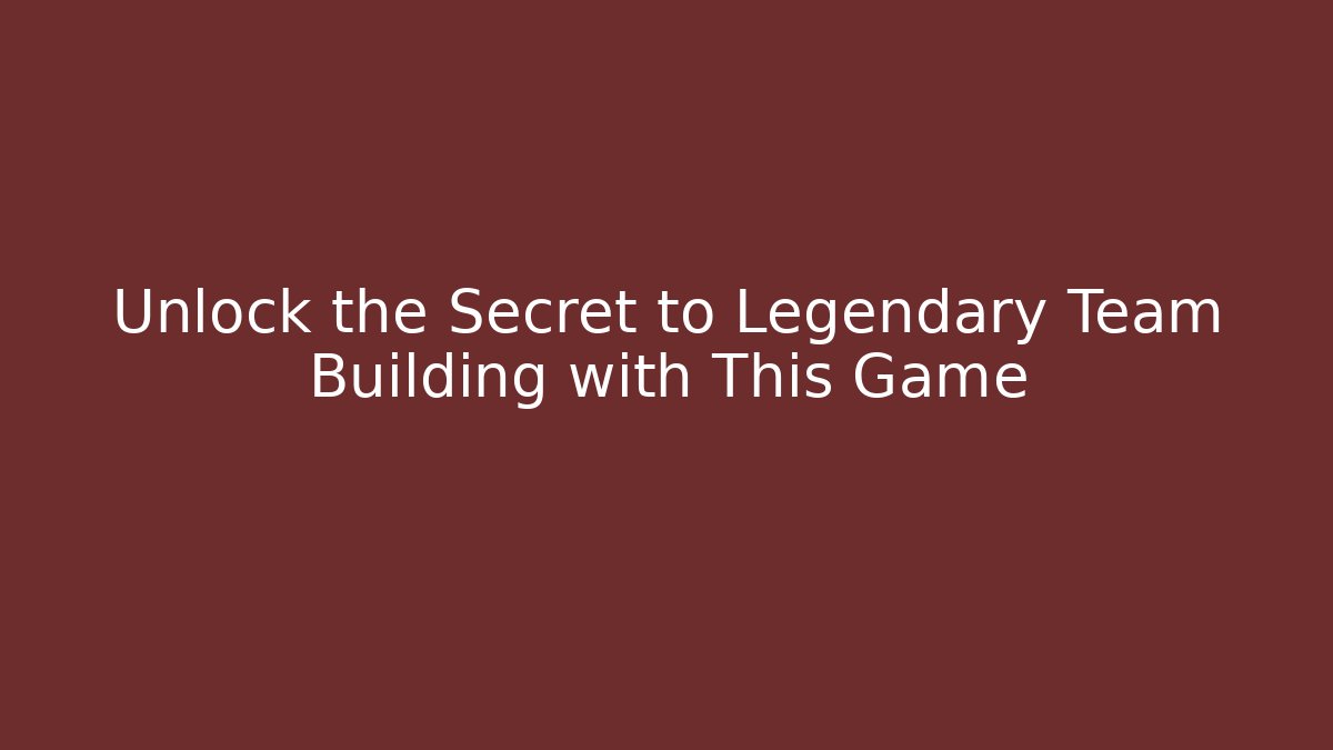 Unlock the Secret to Legendary Team Building with This Game