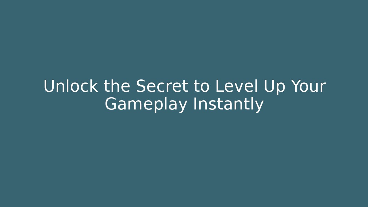 Unlock the Secret to Level Up Your Gameplay Instantly