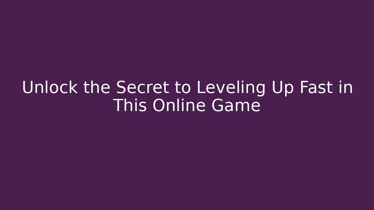 Unlock the Secret to Leveling Up Fast in This Online Game